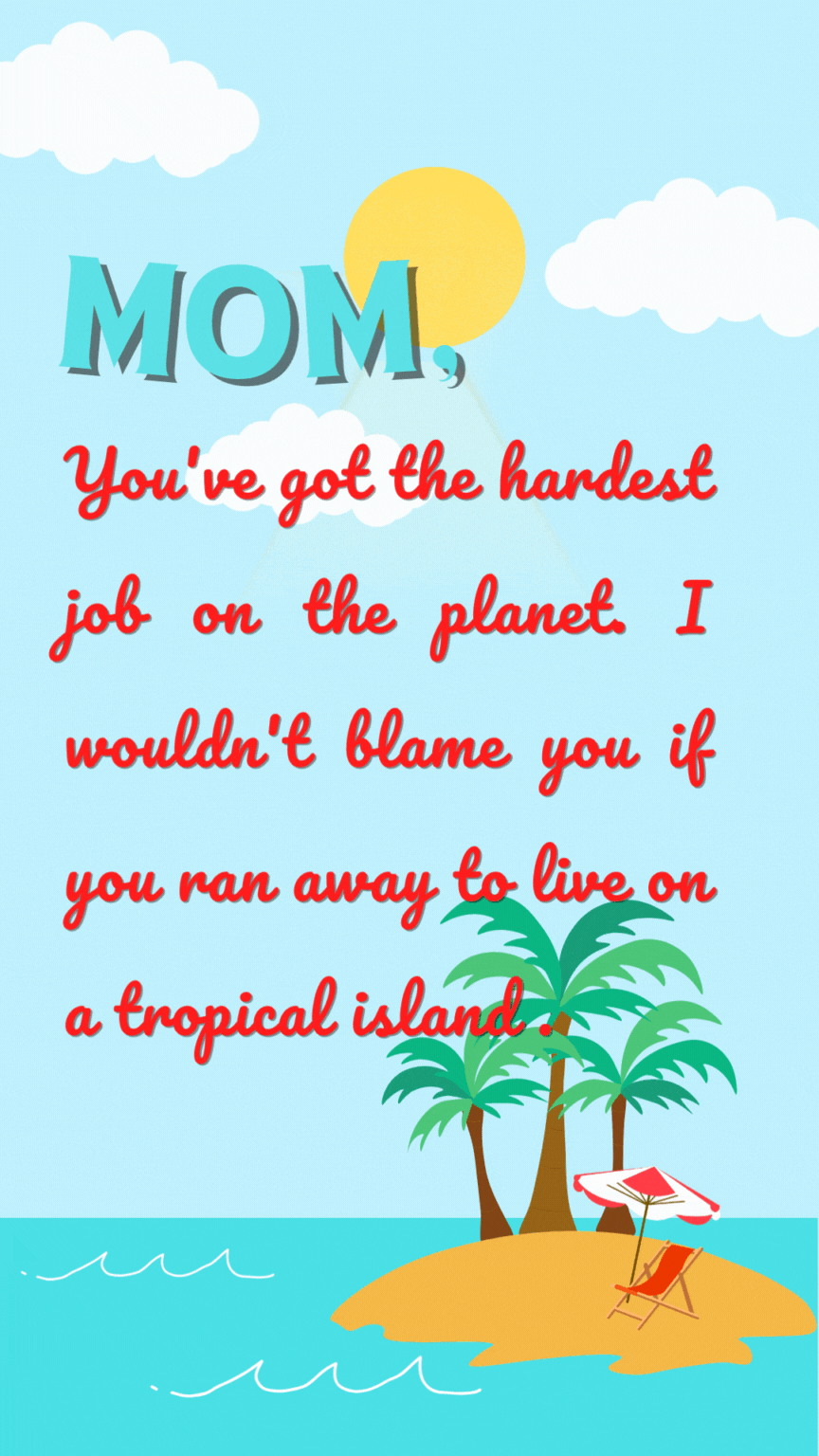 Funny Mother's Day card that says mom you've got the hardest job on the planet I wouldn't blame you if you ran away to live on a tropical island.