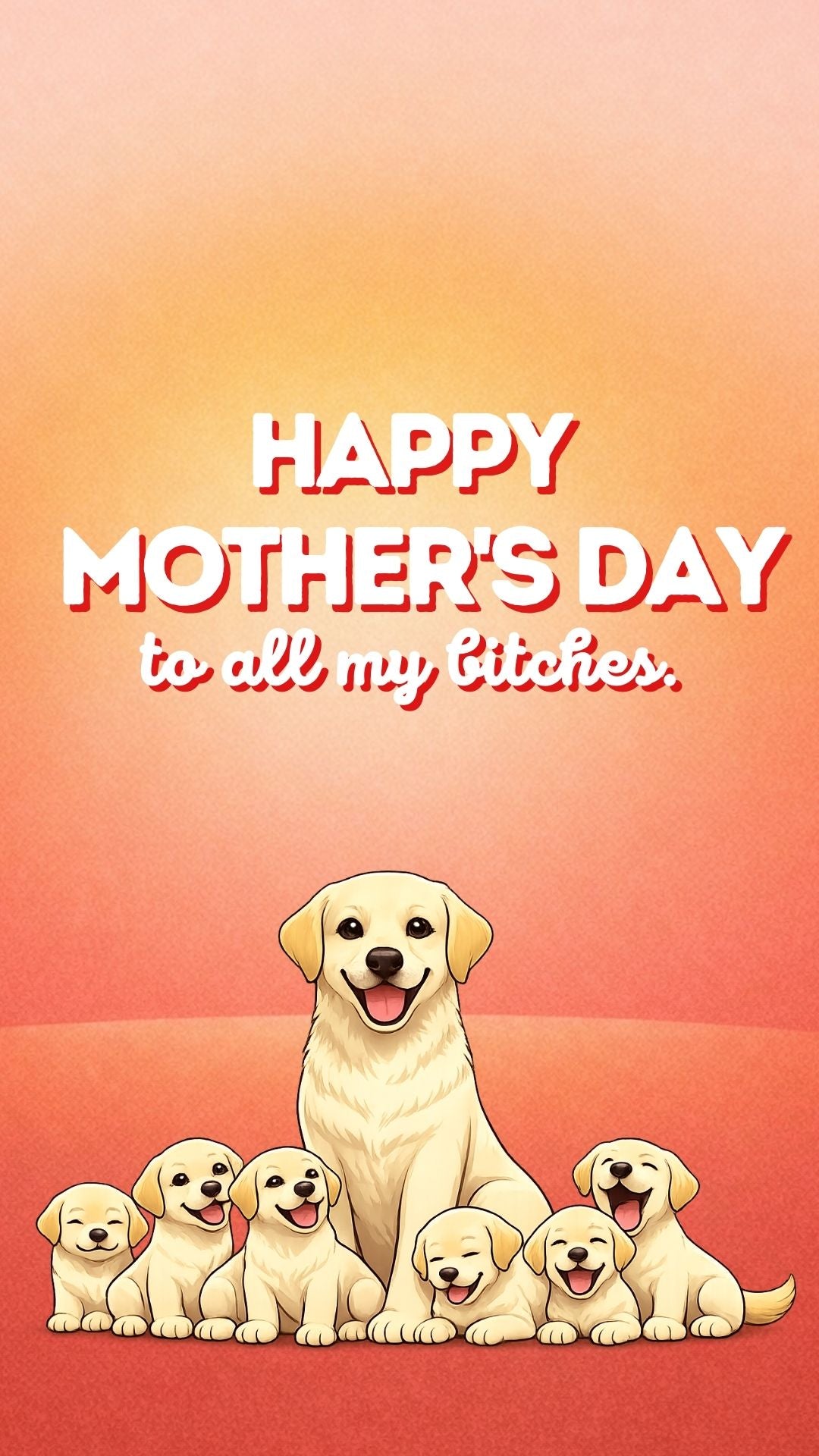 Funny Mother’s Day video eCard with Labrador mom and puppies, bold “To All My Bitches” message, send instantly by text.