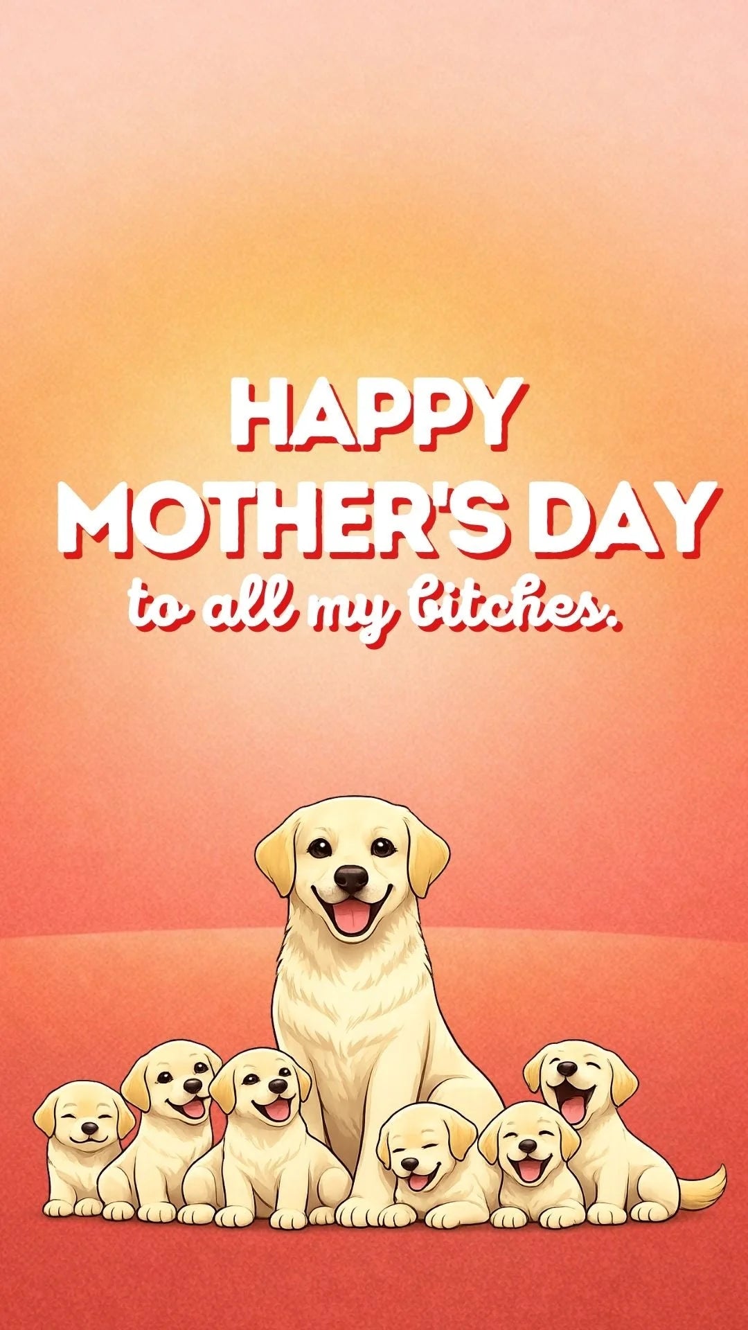 Funny Mother’s Day video eCard with Labrador mom and puppies, bold “To All My Bitches” message, send instantly by text.