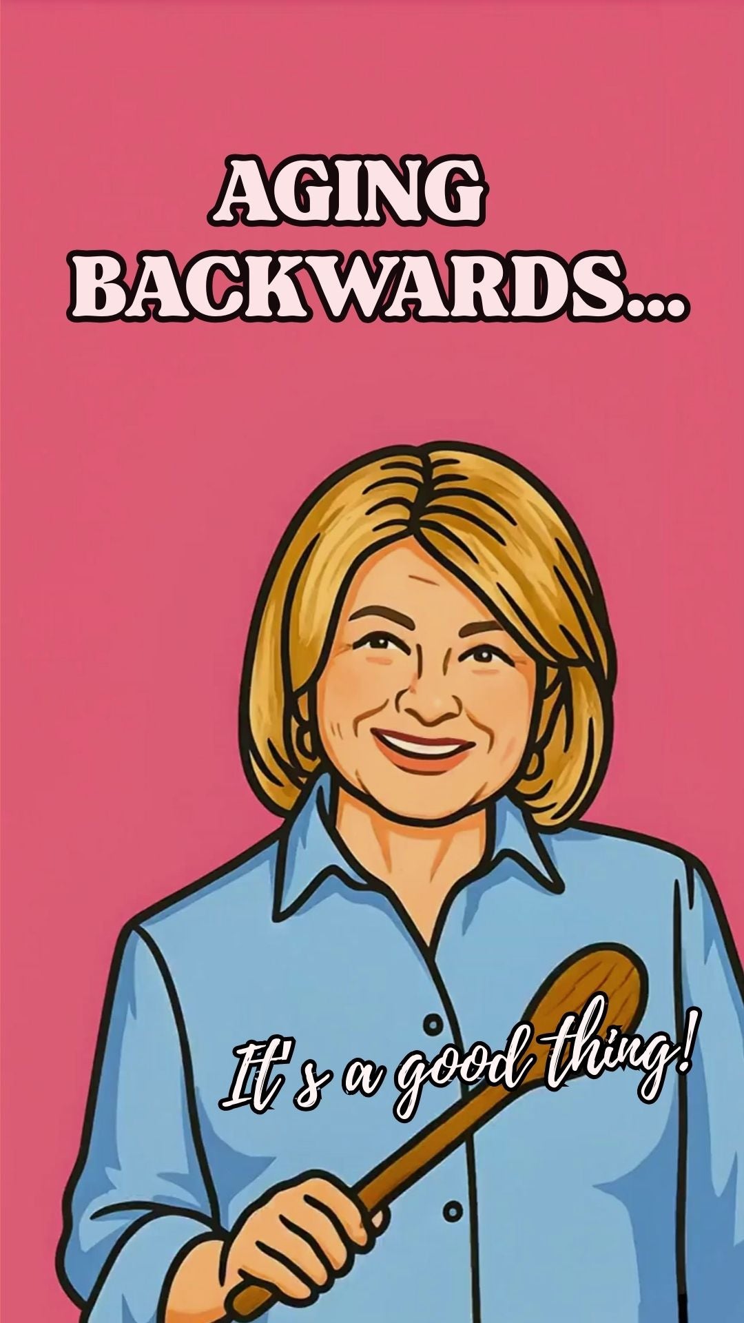 Martha Stewart holding a wooden spoon with text 'Aging backwards... It's a good thing!' on a pink background. 