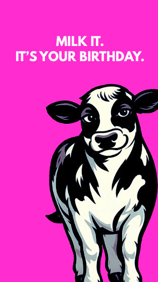 Funny video birthday eCard featuring a confident cow on a pink background with the text “Milk it. It’s your birthday.