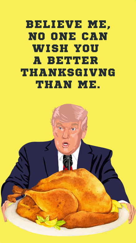 Donald Trump parody Thanksgiving eCard with bold text: ‘Believe me, no one can wish you a better Thanksgiving than me.’ Playful adult holiday card.